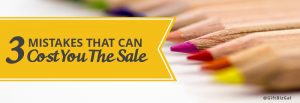 3 Mistakes that Cost You the Sale
