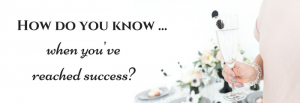 How do you know when you've reached success?